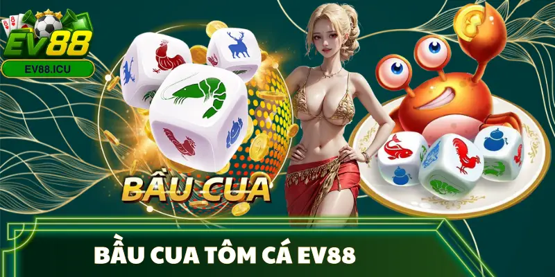 bau-cua-tom-ca-ev88-gioi-thieu